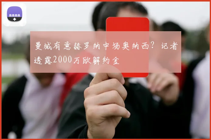 曼城有意赫罗纳中场奥纳西?记者透露2000万欧解约金