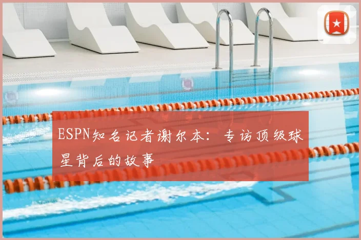 ESPN知名记者谢尔本:专访顶级球星背后的故事