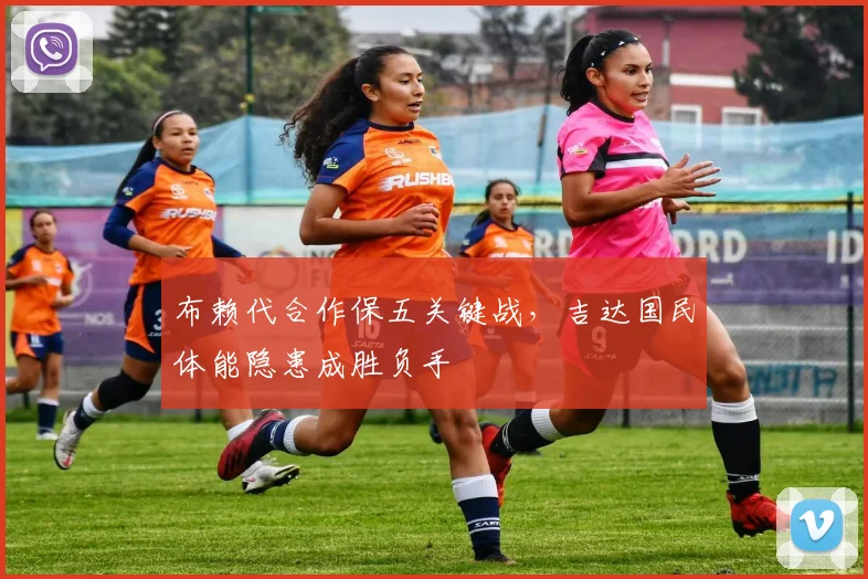 布赖代合作保五关键战，吉达国民体能隐患成胜负手